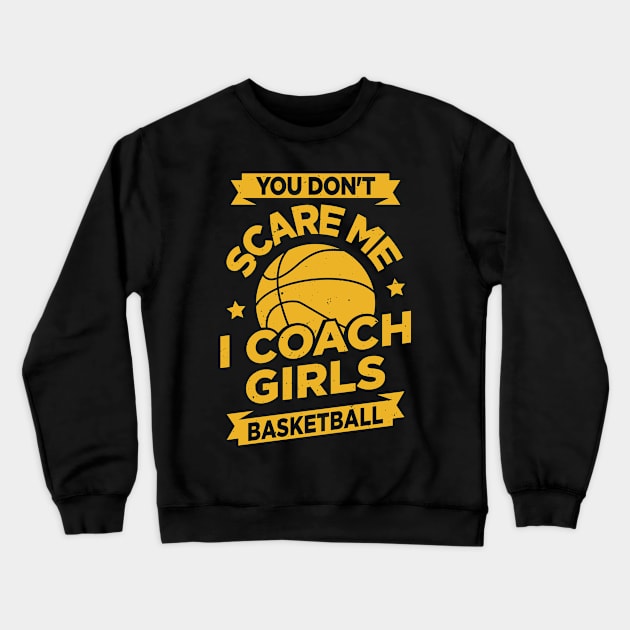 You Don't Scare Me I Coach Girls Basketball Crewneck Sweatshirt by Dolde08